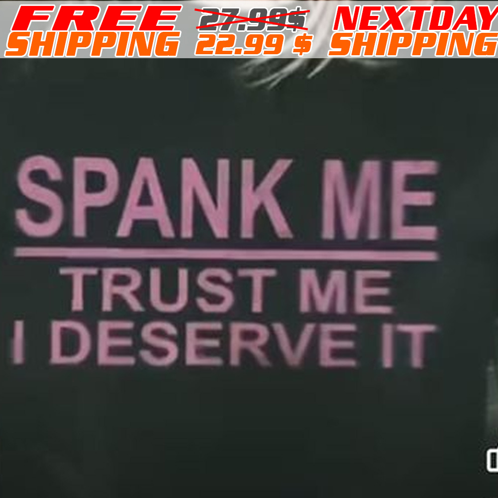 Spank Me Trust Me I Deserve It Shirt