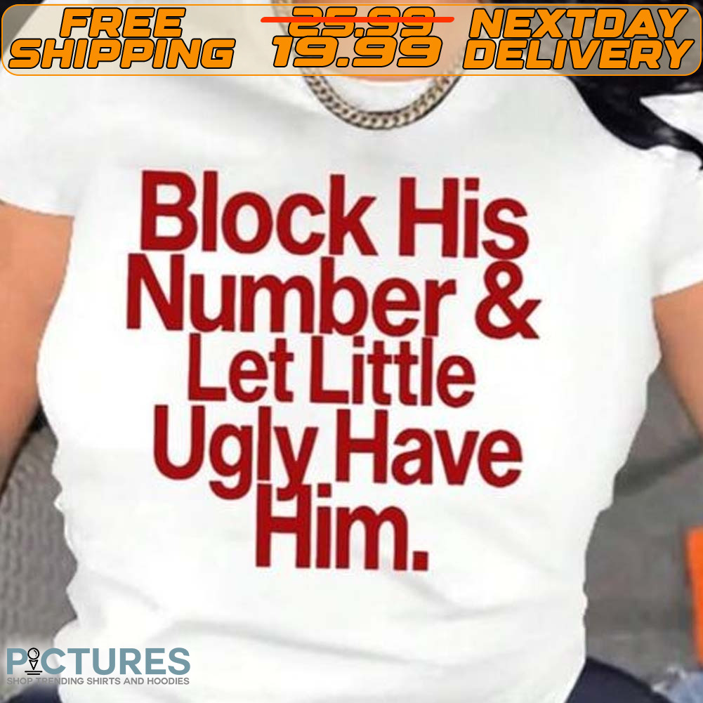 Block His Number & Let Little Ugly Have Him Shirt