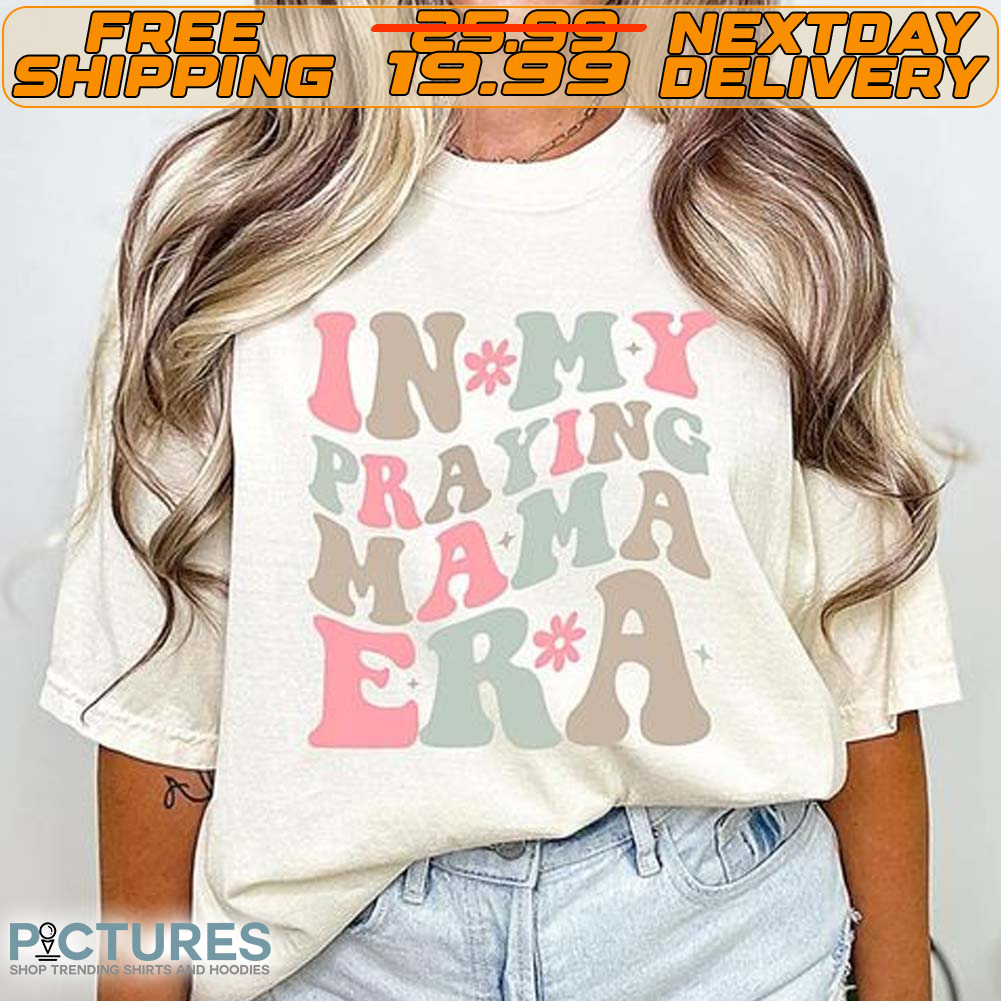In My Praying Mama Era Shirt