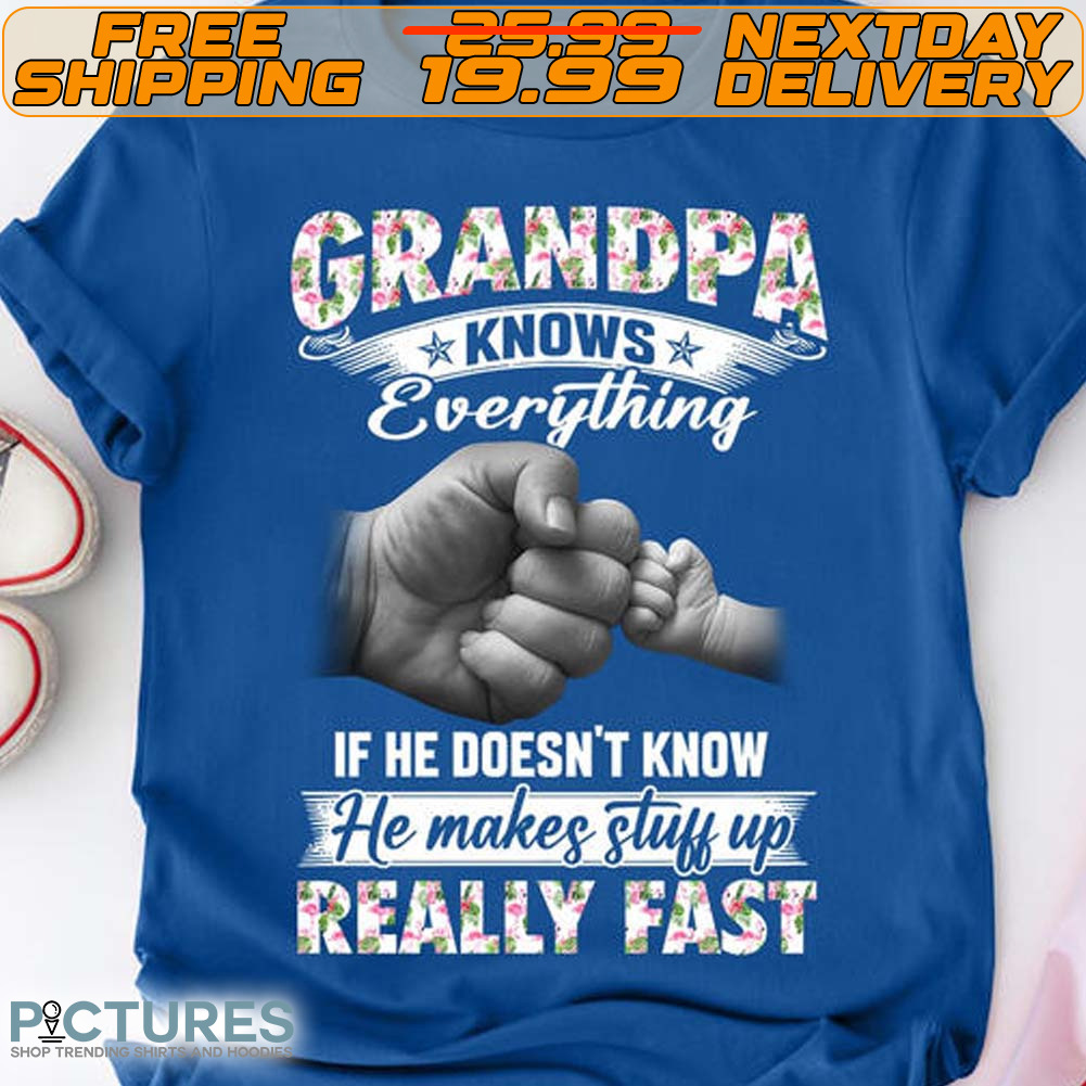 Hand Grandpa Knows Everything If He Doesn’t Know He Makes Stuff Up Really Fast Shirt