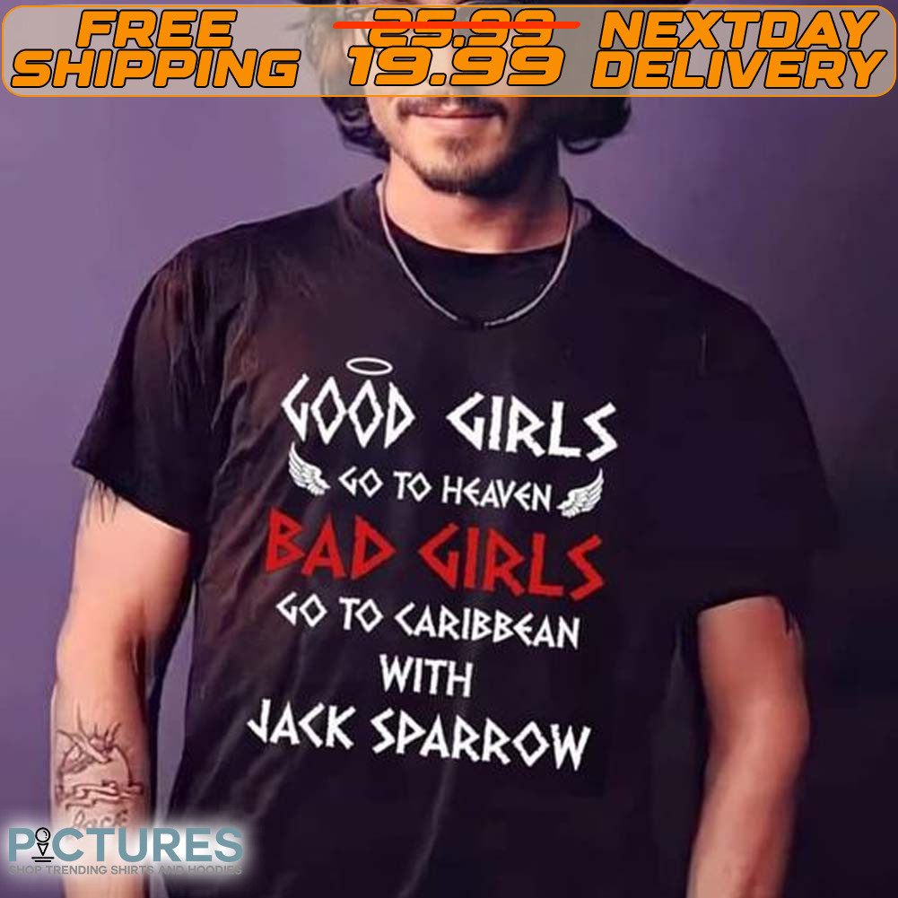 Good Girls Go To Haven Bad Girls Go To Caribbean With Jack Sparrow Shirt