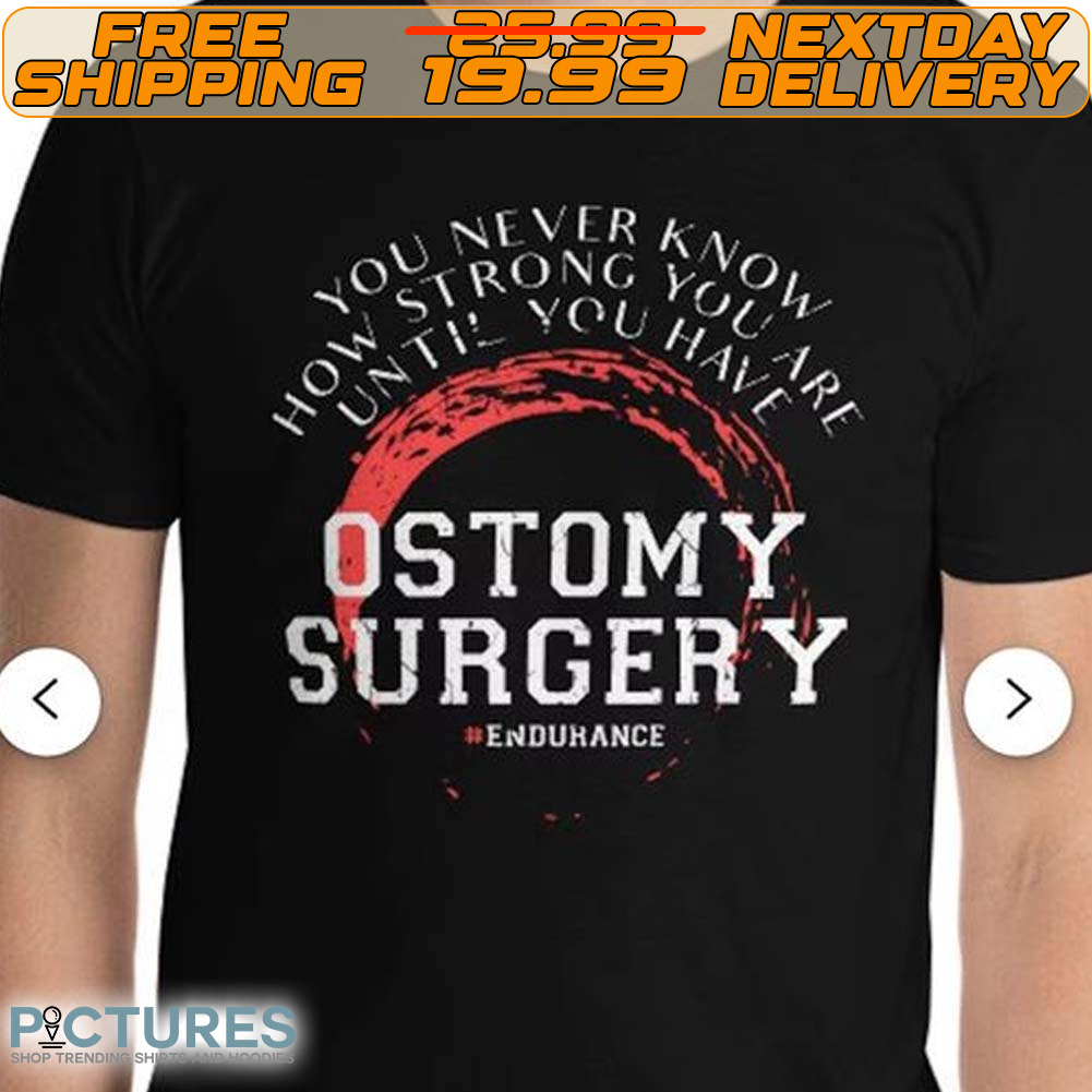 Ostomy Surgery Endurance Never Know How Strong You Are Shirt