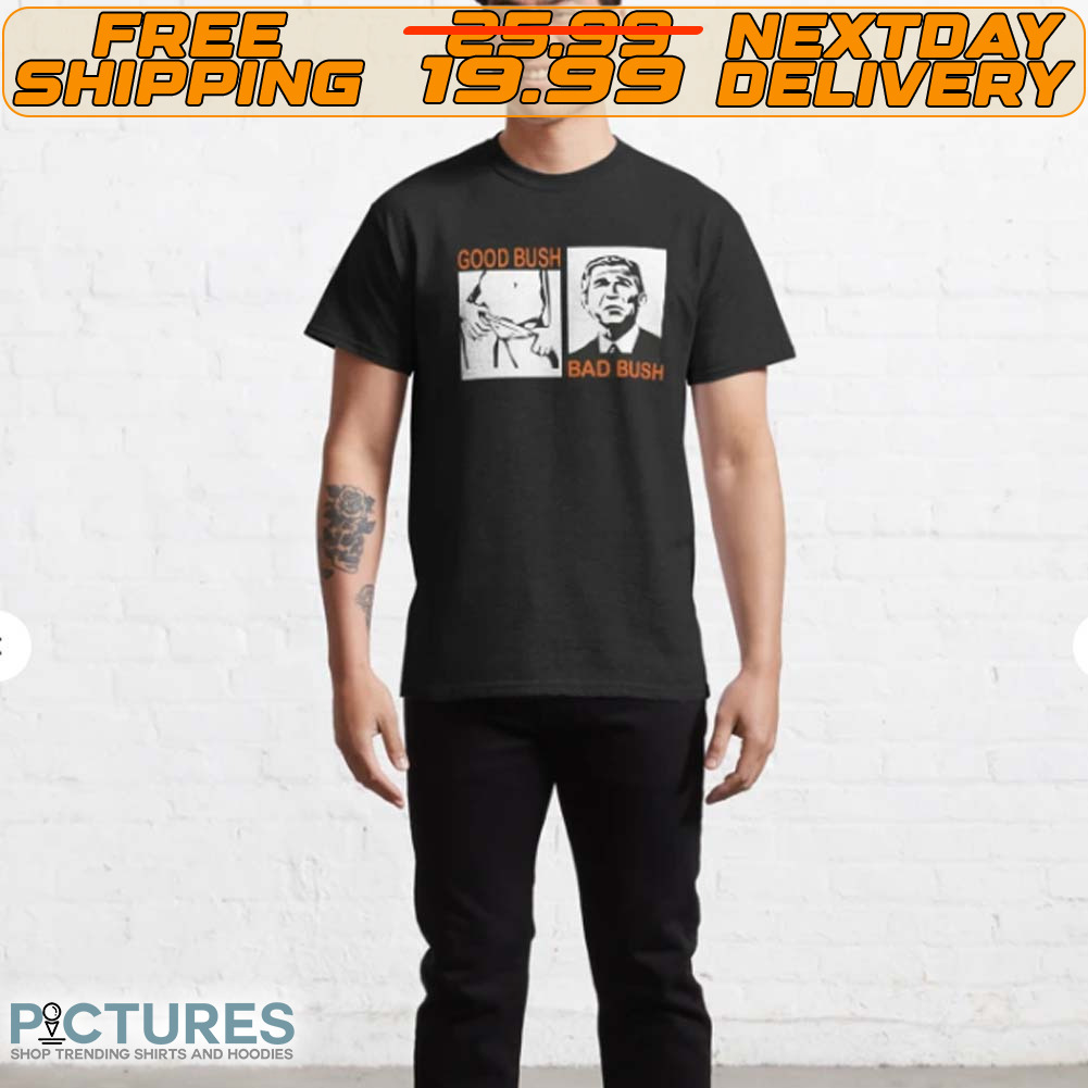 Good Bush Bad Bush Shirt