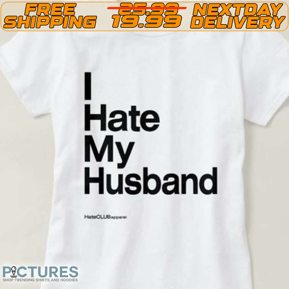 I Hate My Husband Shirt
