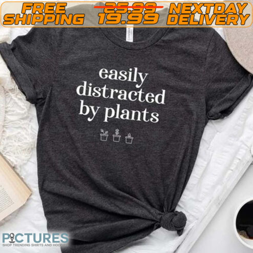 Easily Distracted By Plants Shirt