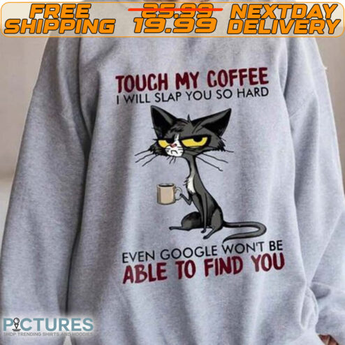 Black Cat Touch My Coffee I Will Slap You So Hard Even Google Won’t Be Able To Find You Shirt