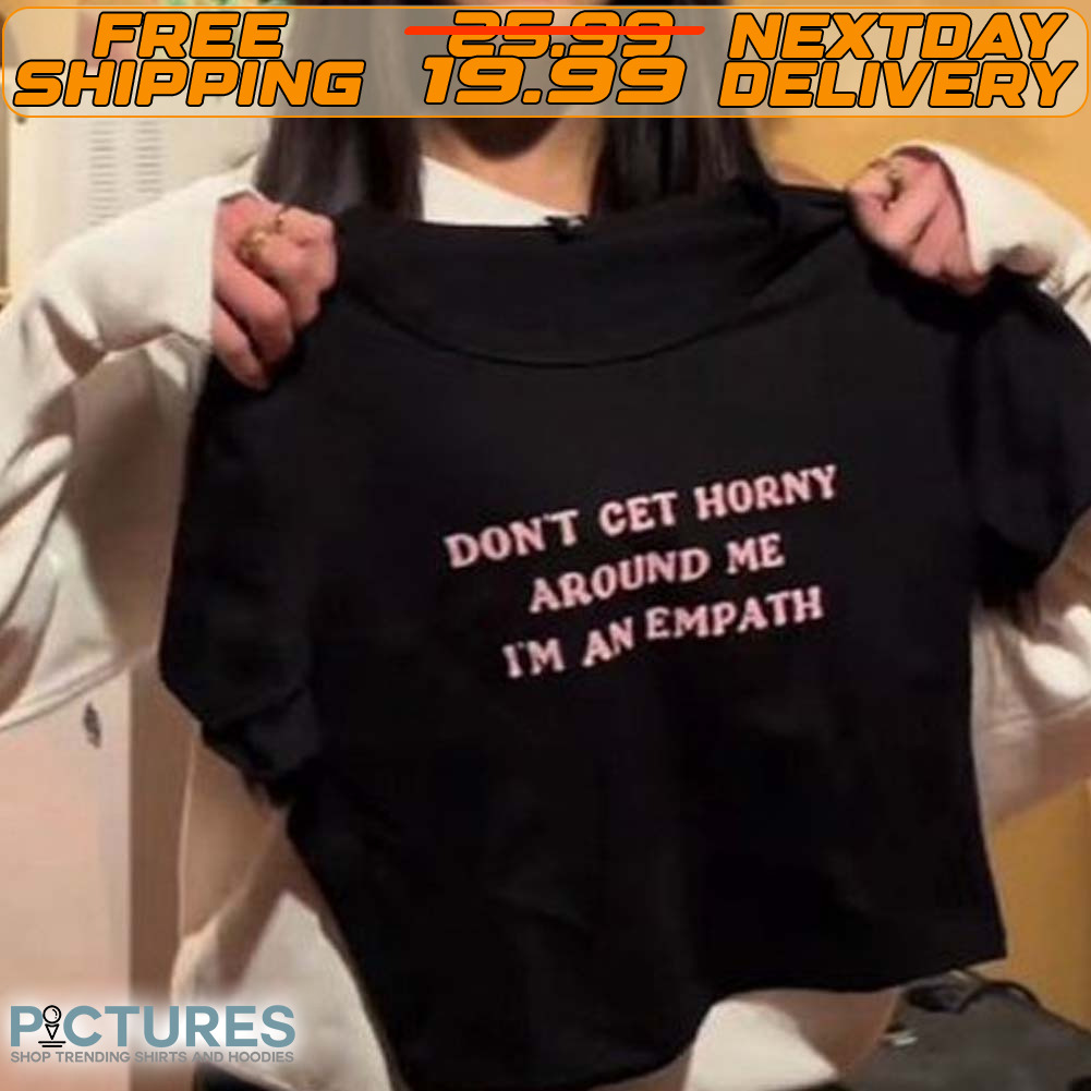 Don’t Cet Horny Around Me Tm An Empath Shirt