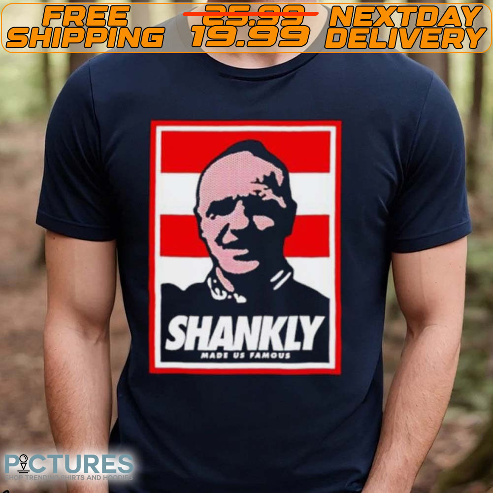 Shankly Made Us Famous Shirt