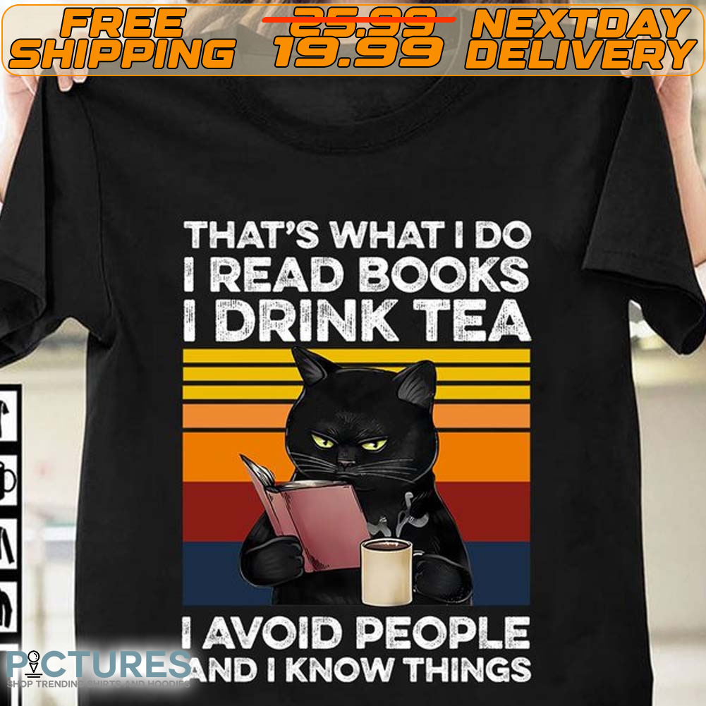 Cat That's What I Do I Read Books I Drink Tea I Avoid People And I Know Things Shirt