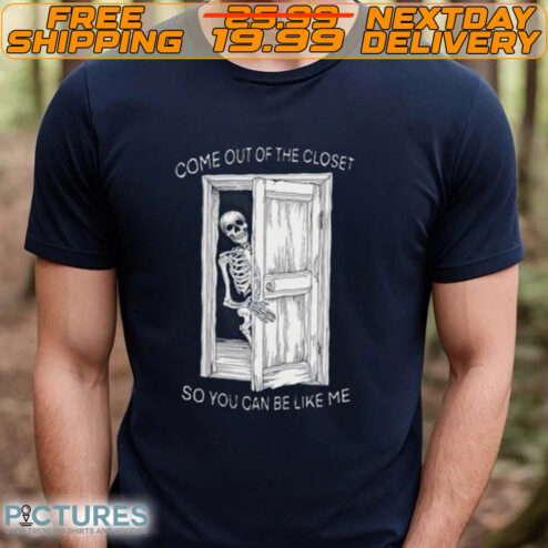 Come Out Of The Closet So You Can Be Like Me Shirt