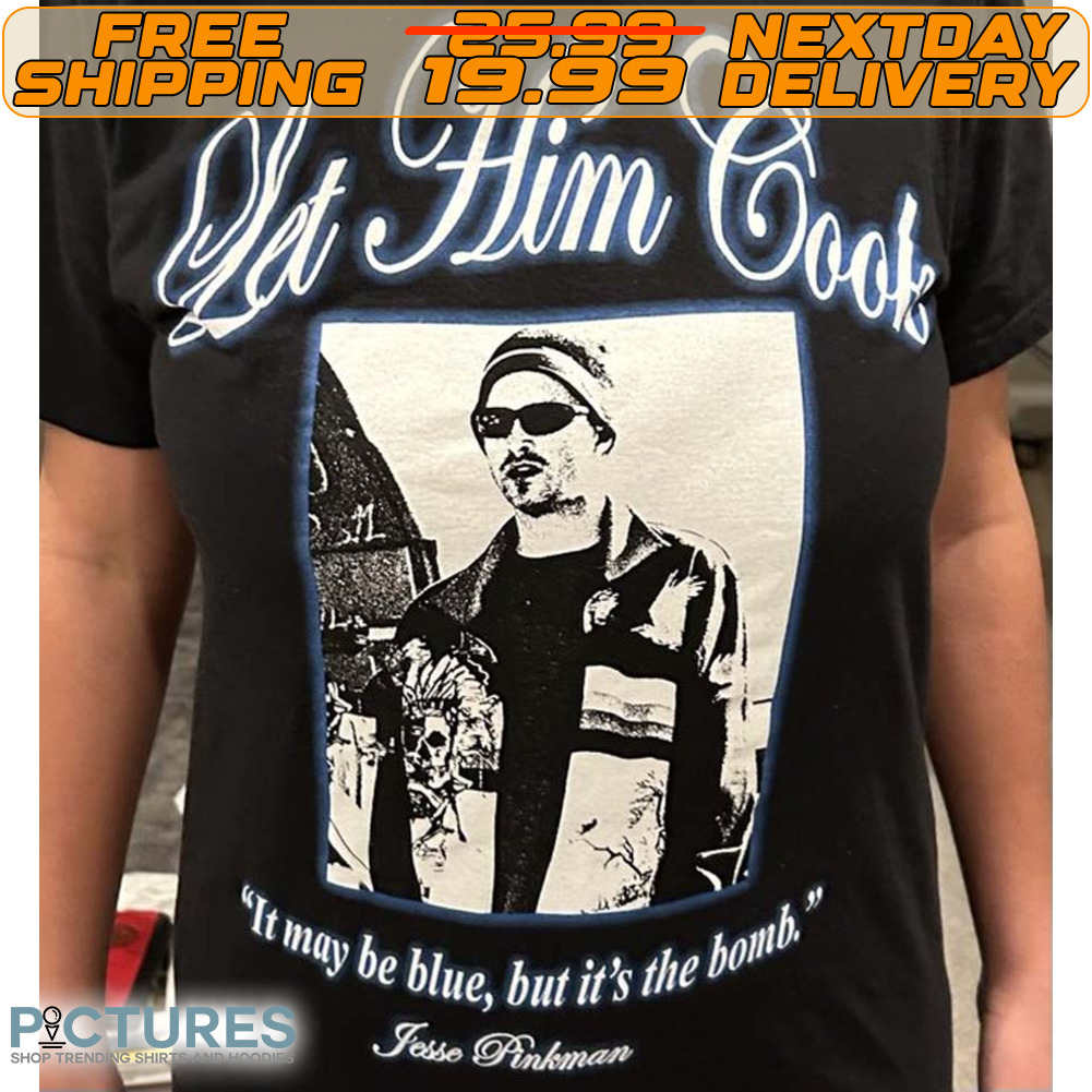 Fesse Pinkman La Him Cook It May Be Blue But It's The Bomb Shirt