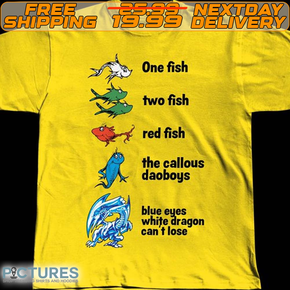 One Fish Two Fish Red Fish The Callous Daoboys Blue Eyes White Dragon Can’t Lose Shirt