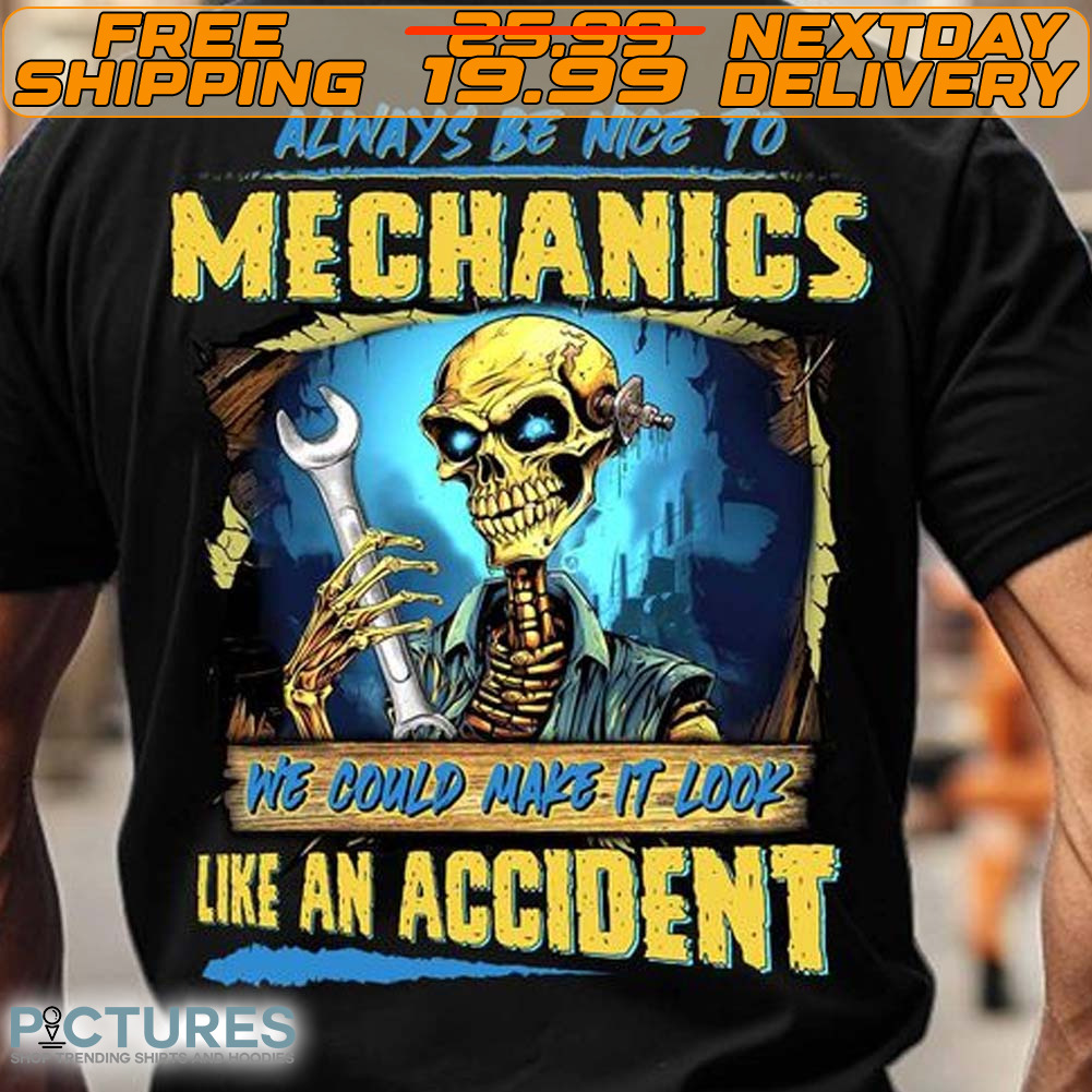 Skeleton Always Be Nice To Mechanics We Could Make It Look Like An Accident Shirt