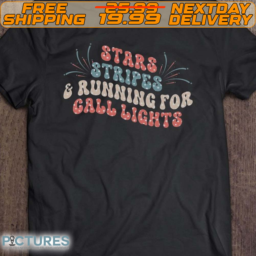 Stars And Stripes Running For Call Lights 4th Of July Nurse Shirt