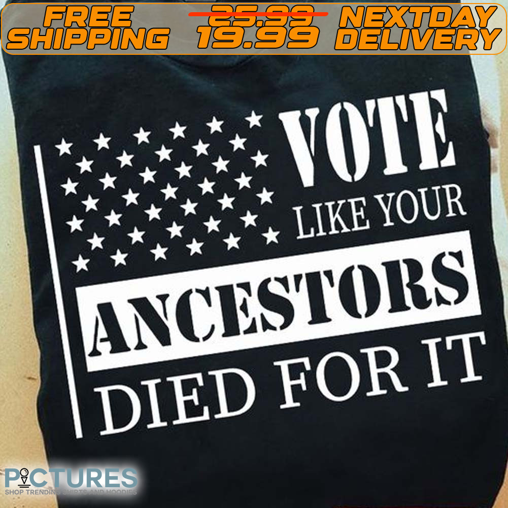 Vote Like Your ancestors Died For It Shirt