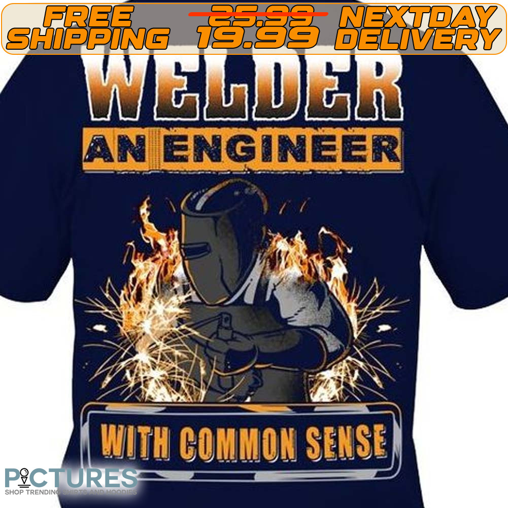 Welder An Engineer With Common Sense Shirt