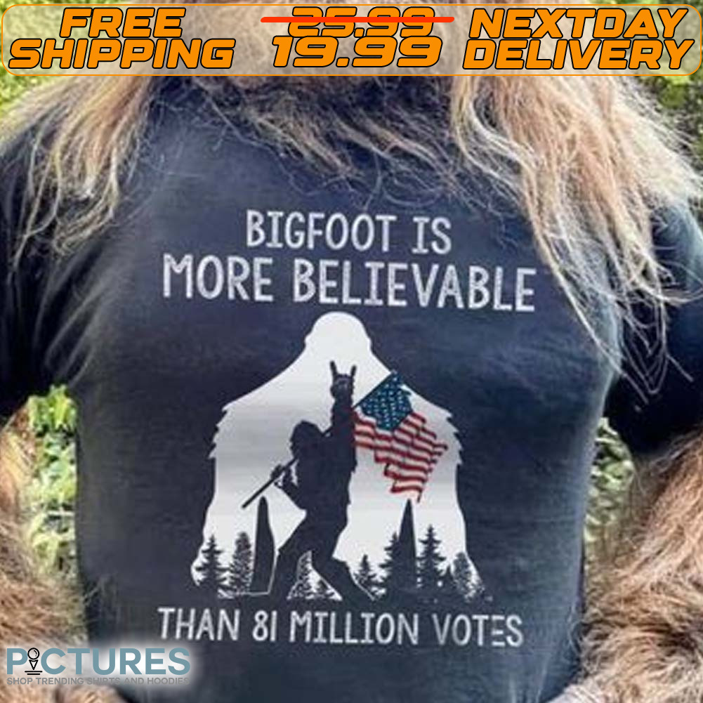 Bigfoot Is More Believable Than 81 Million Votes Americans Flag Shirt