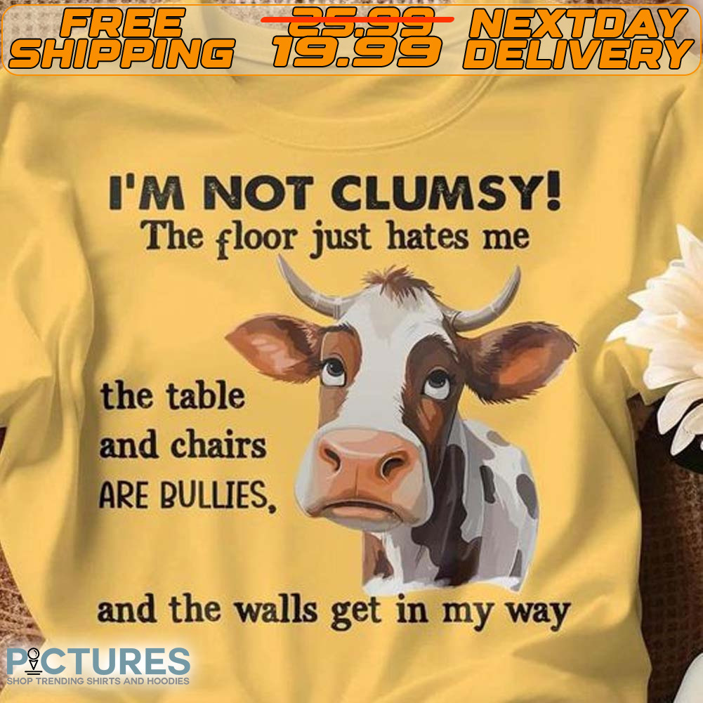 Cow I'm Not Clumsy The Floor Just Hates Me The Table Shirt