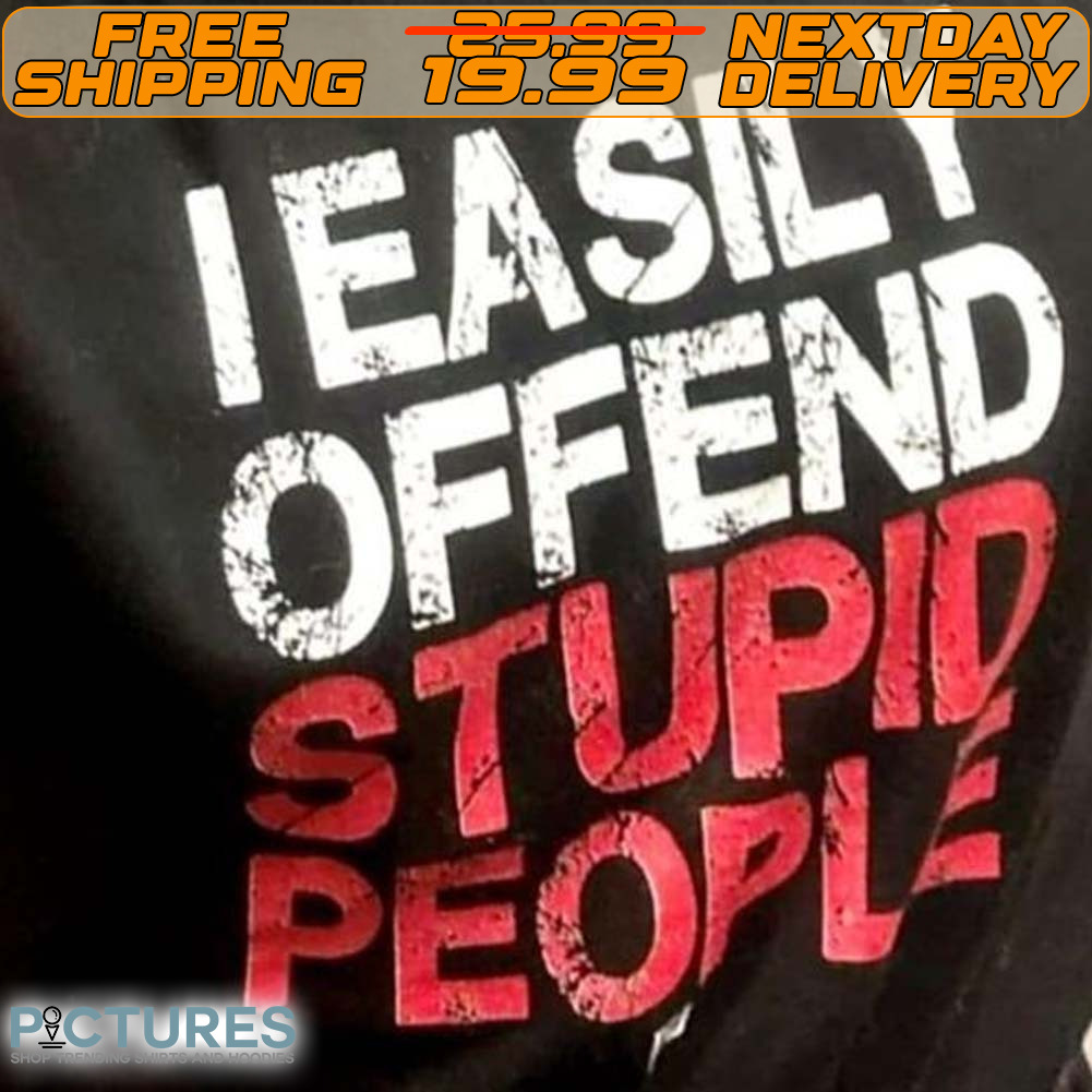 I Easily Offend Stupid People Shirt