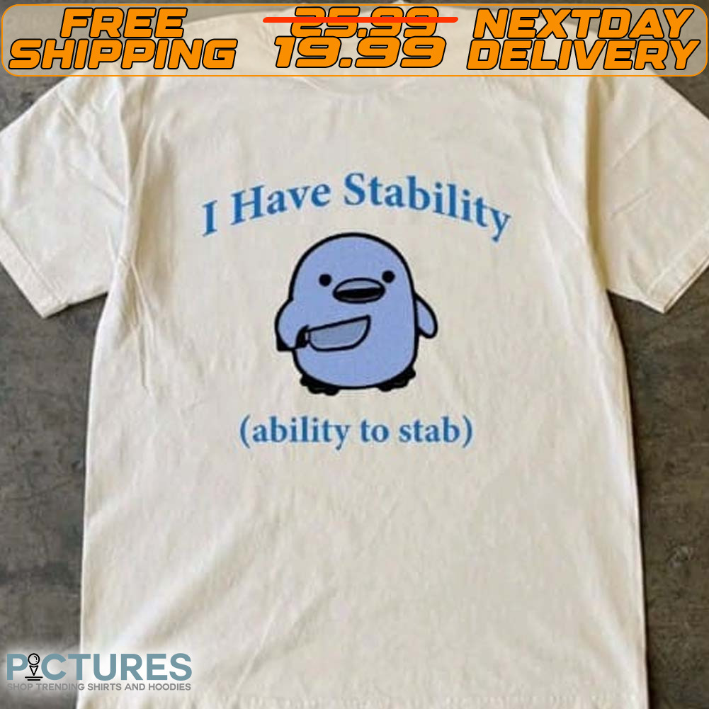 I Have Stability Ability To Stab Shirt