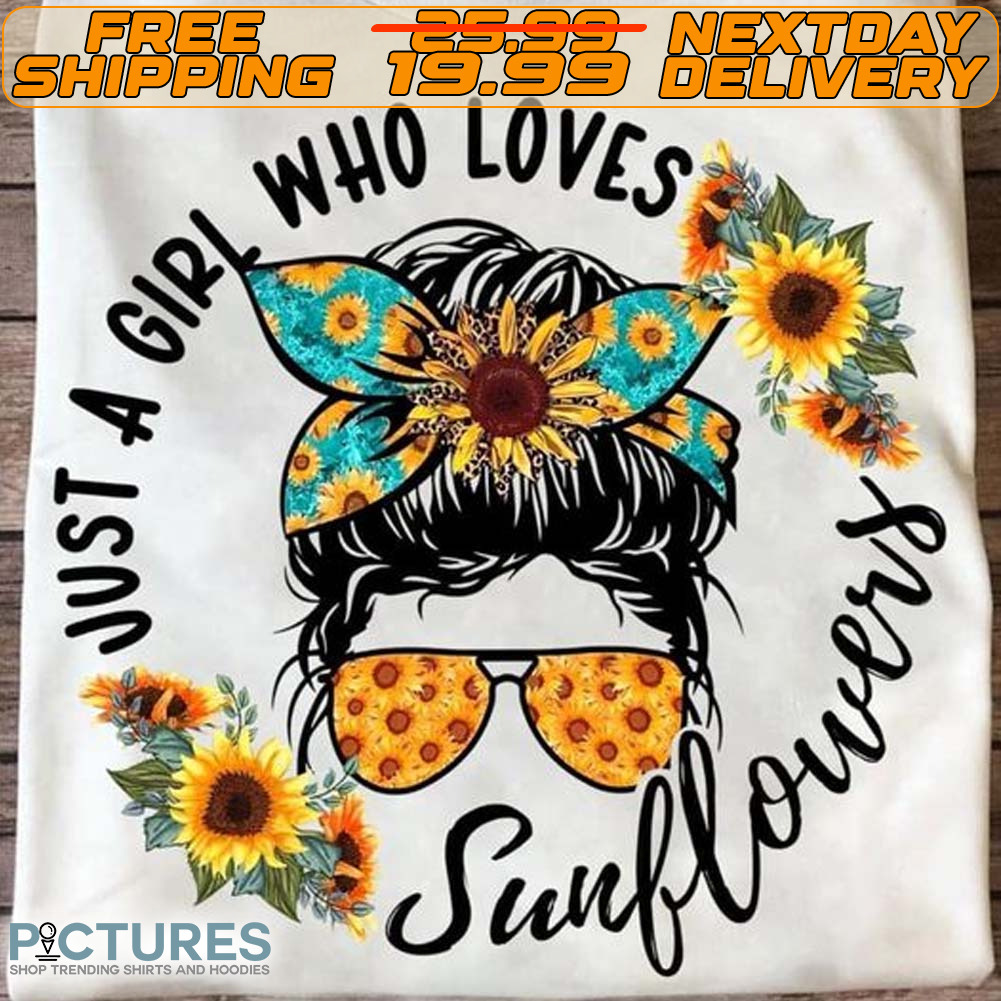 Messy Bun Just A Girl Who Loves Sunflowers Shirt