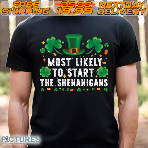 Most Likely To Start The Shenanigans Funny St Patricks Day_