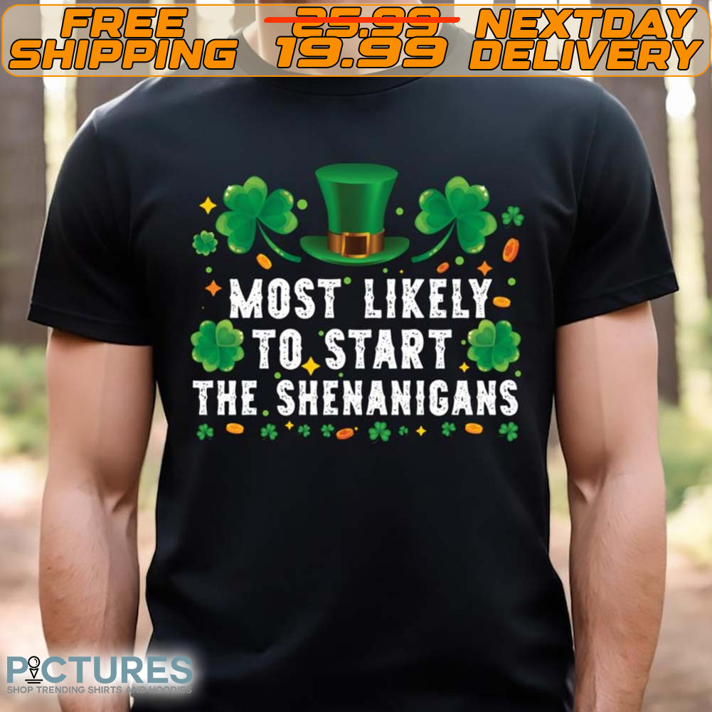 Most Likely To Start The Shenanigans Funny St Patricks Day_