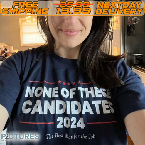 None Of These Candidates 2024 Shirt