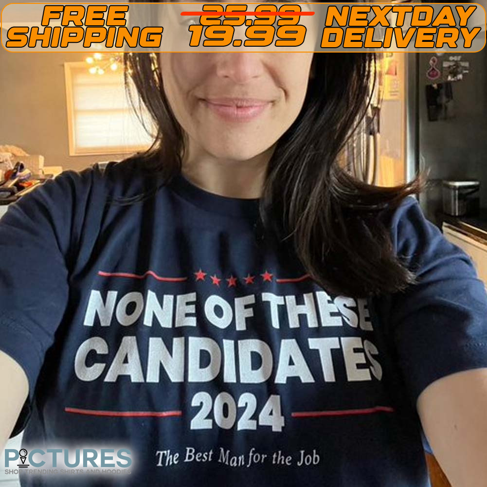 None Of These Candidates 2024 Shirt