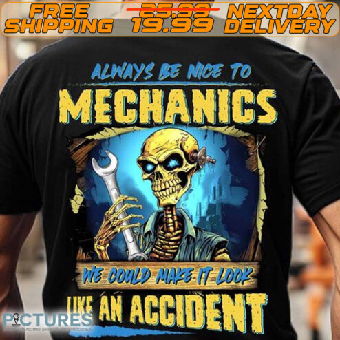 Skeleton Always Be Nice To Mechanics A We Could Make It Look Like An Accident Shirt