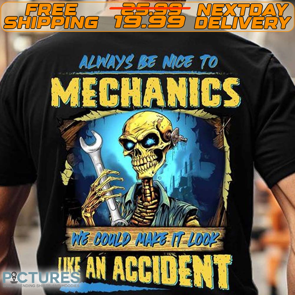Skeleton Always Be Nice To Mechanics A We Could Make It Look Like An Accident Shirt