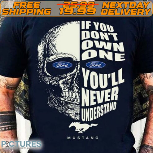 Skull Ford If You Don’t Own One Ford You’ll Never Understand Shirt