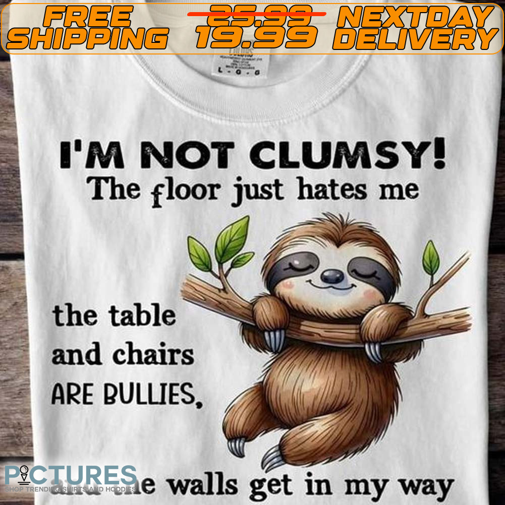 Sloth I’m Not Clumsy The Floor Just Hate Me And The Walls Get In My Way Shirt