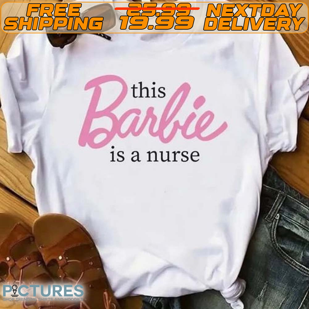 This Barbie Is A Nurse Shirt