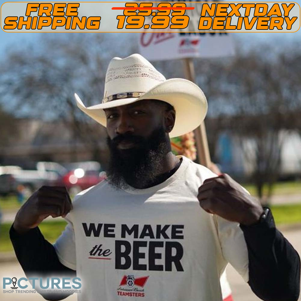 We Make The Beer Anheuser Busch Teamsters Shirt