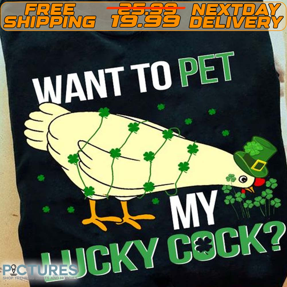Chicken Want To Pet My Lucky Cock Shirt