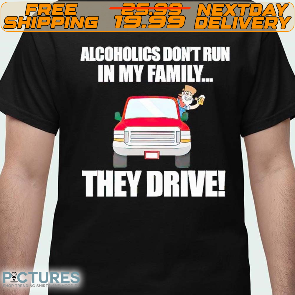 Summerhaysbros Alcoholics Don’t Run In My Family They Drive 2024 Shirt