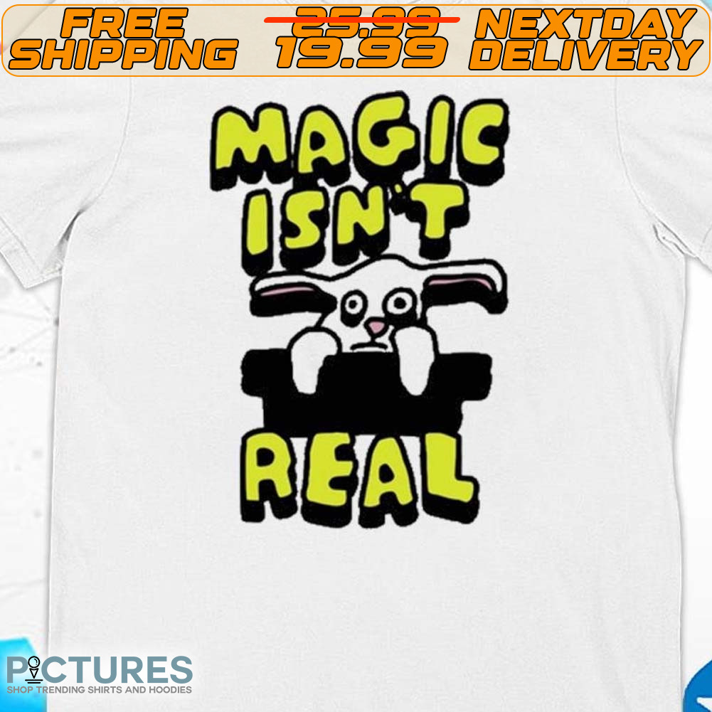 Zoebreadtok Magic Isn’t Real Rabbit Shirt