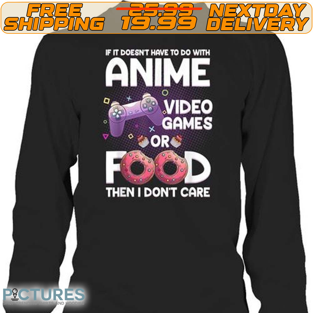 If It Doesn’t Have To Do With Anime Video Games Or Food Then I Don’t Care Pride Shirt