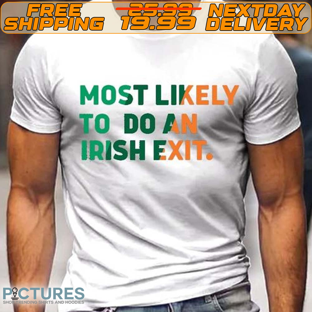 Most Likely To Do An Irish Exit Shirt