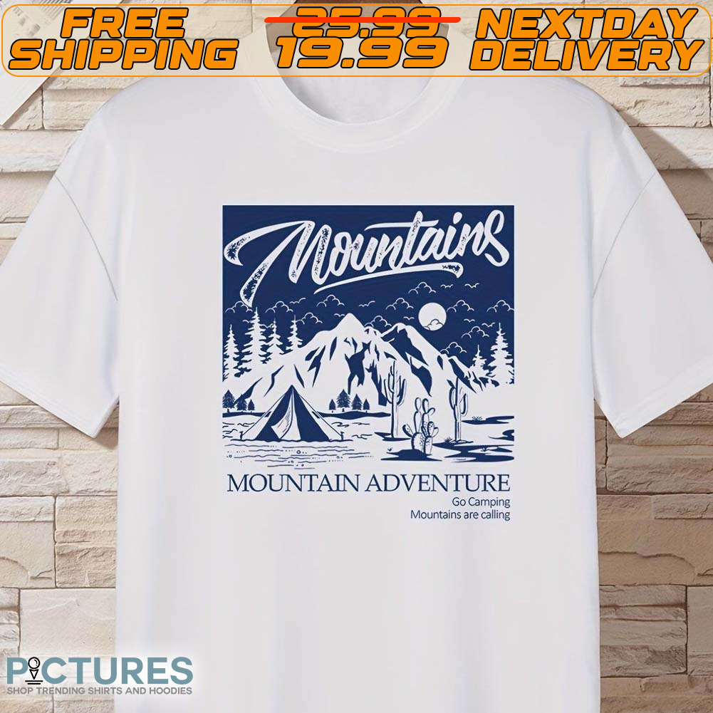 Mountains Mountain Adventure Go Camping Mountains Are Calling Shirt