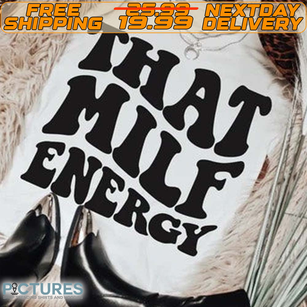 That Milf Energy Shirt
