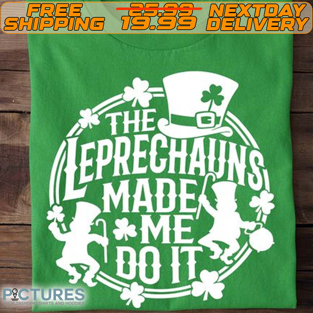 The Eprechauns Made Me Do It St. Patrick's Day Shirt