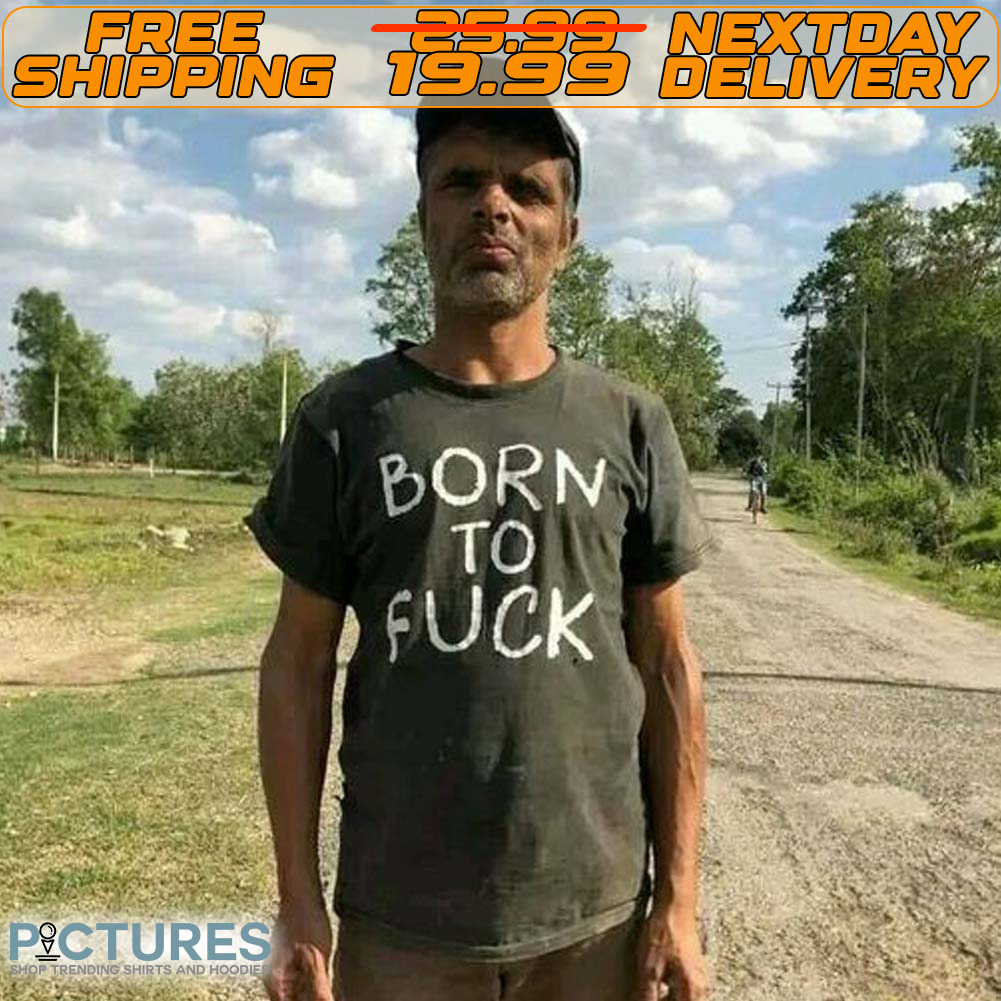 Bornn To Fuck Shirt