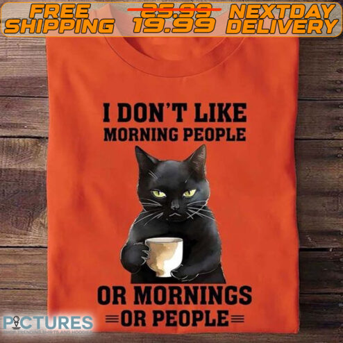 Cat I Don't Like Morning People Or Mornings Or People  Shirt