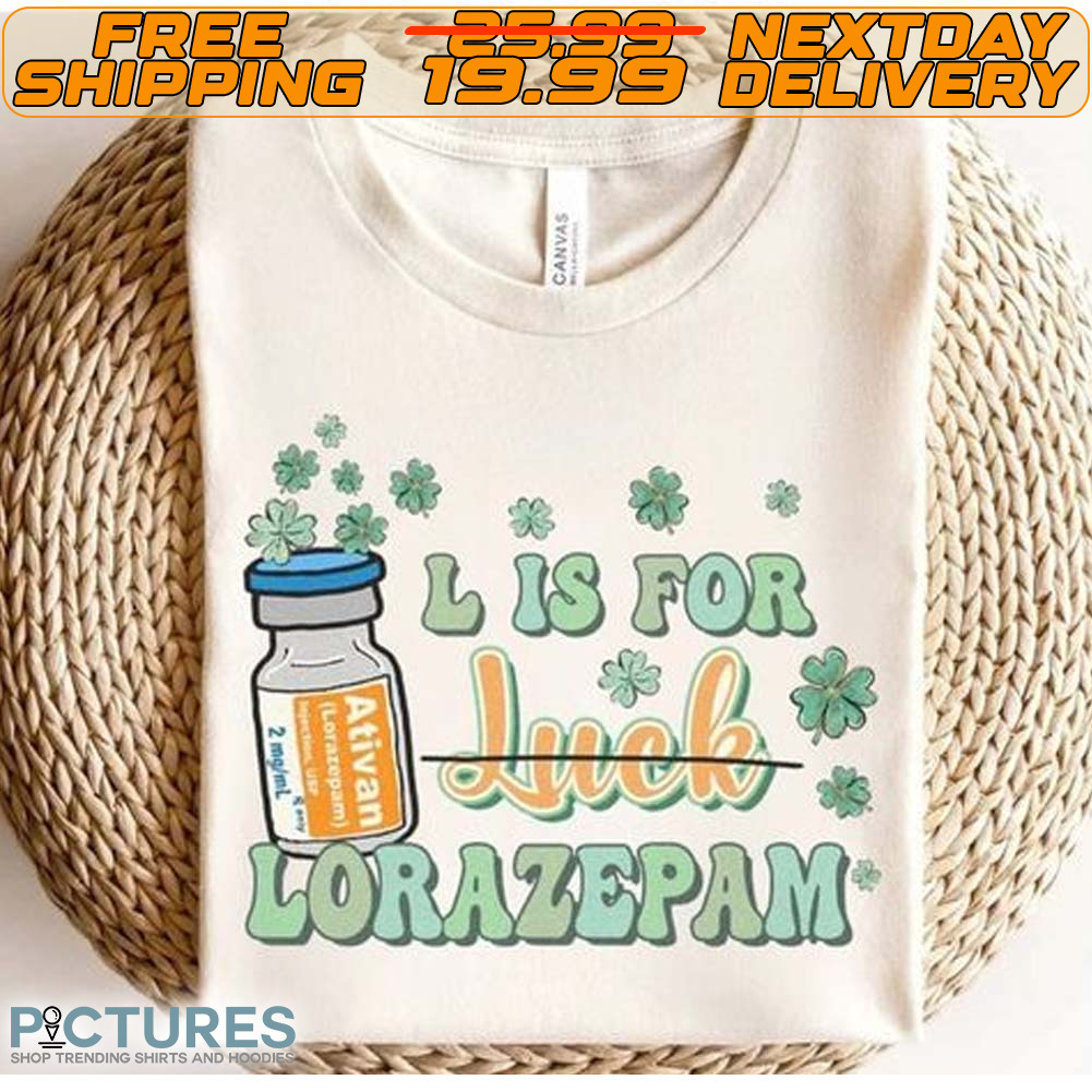 L Is For Lorazepam St Patricks Day Shirt