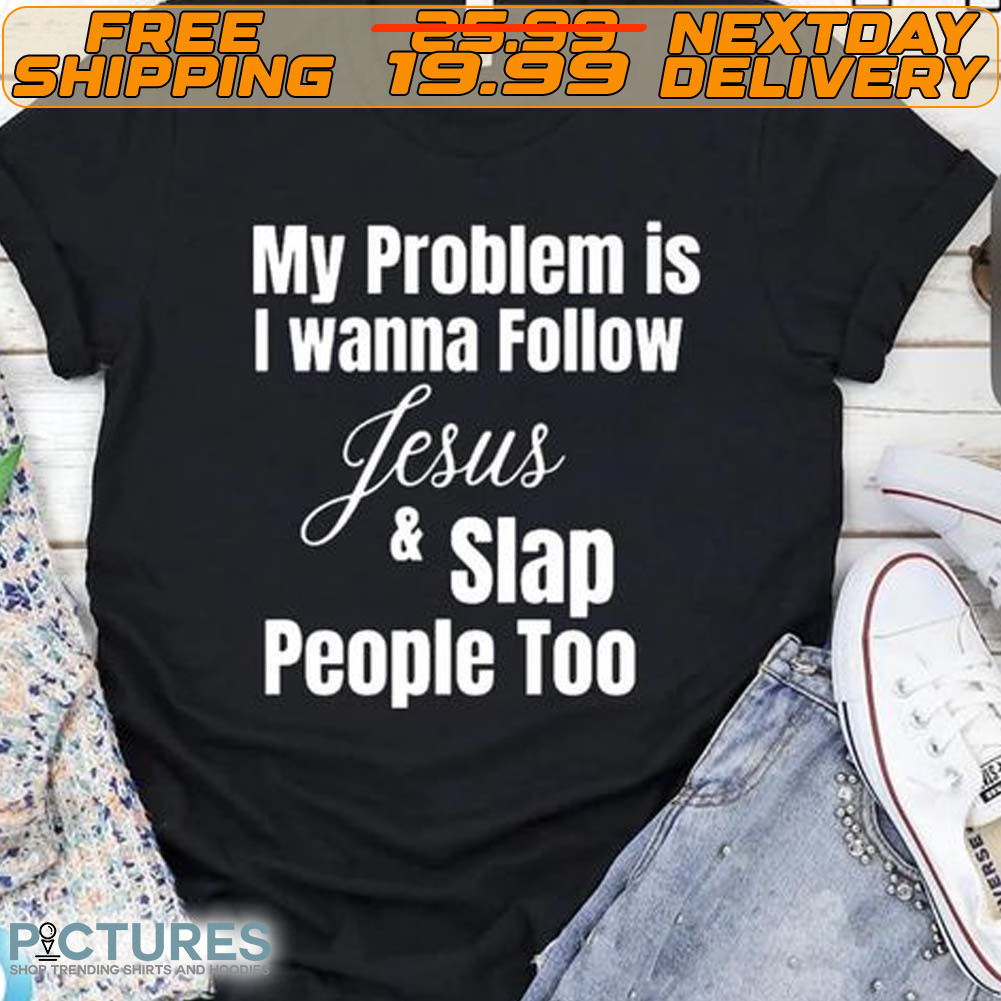 My Problem Is I Wanna Follow Jesus And Slap People Too
