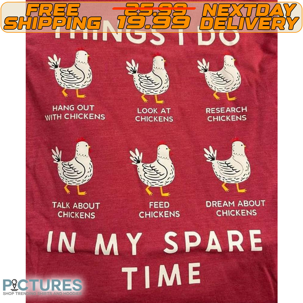 Things I Do In My Spare Time Hang Out With Chickens Look At Chickens Research Chickens Talk About Chickens Think About Chickens Dream About Chickens Shirt
