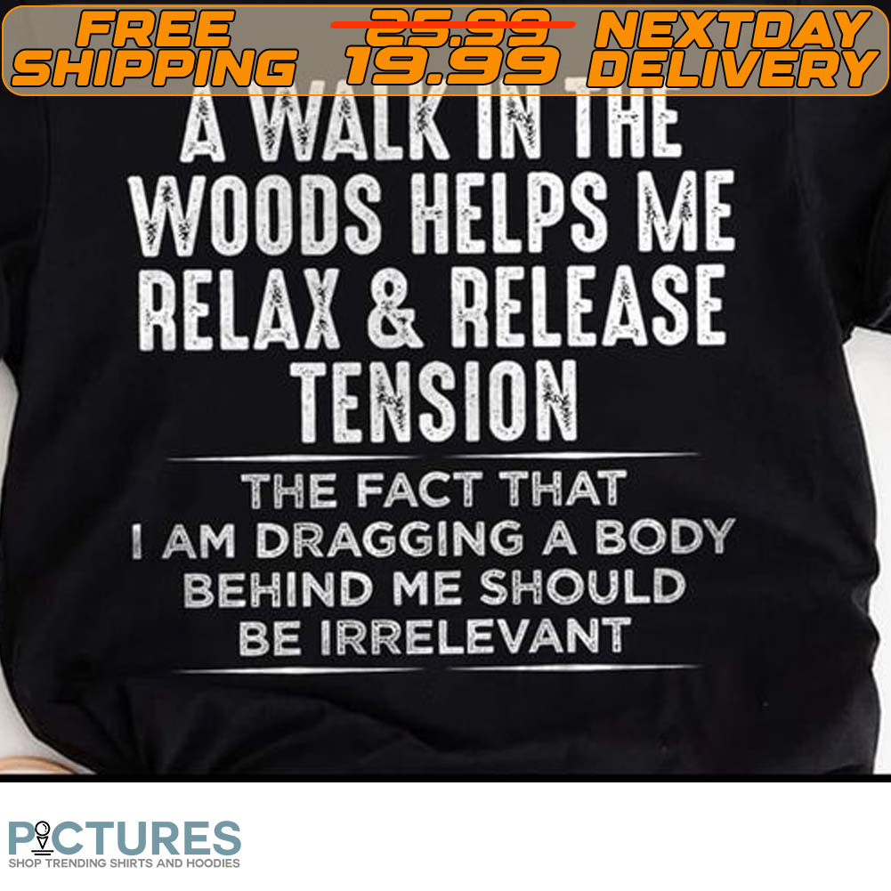A Walk In The Woods Helps Me Relax And Release Tension Shirt