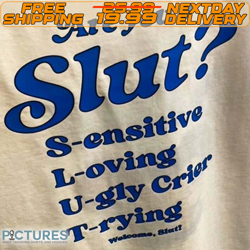 Are You A Slut Sensitive Loving Ugly Crier Trying Shirt